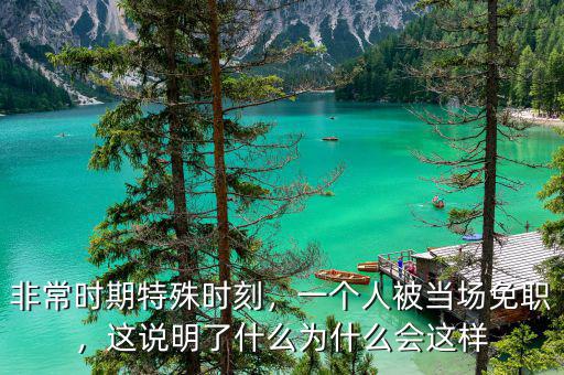 非常時期特殊時刻，一個人被當(dāng)場免職，這說明了什么為什么會這樣