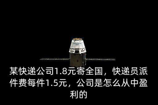 某快遞公司1.8元寄全國(guó)，快遞員派件費(fèi)每件1.5元，公司是怎么從中盈利的