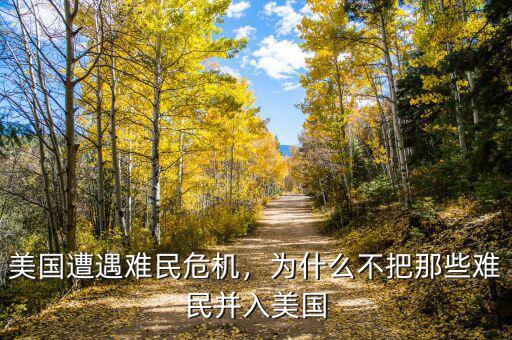 美國遭遇難民危機，為什么不把那些難民并入美國