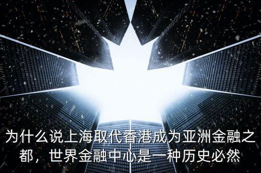 為什么說上海取代香港成為亞洲金融之都，世界金融中心是一種歷史必然