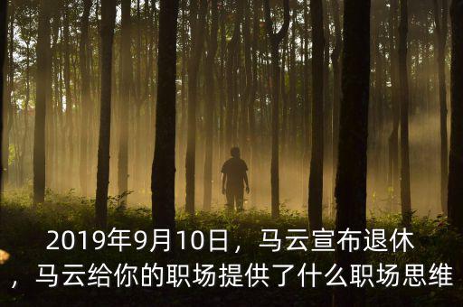 2019年9月10日，馬云宣布退休，馬云給你的職場提供了什么職場思維