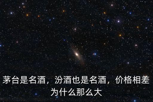 茅臺(tái)是名酒，汾酒也是名酒，價(jià)格相差為什么那么大