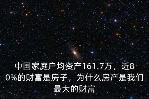 中國家庭戶均資產(chǎn)161.7萬，近80%的財(cái)富是房子，為什么房產(chǎn)是我們最大的財(cái)富