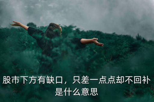 股市下方有缺口，只差一點點卻不回補是什么意思