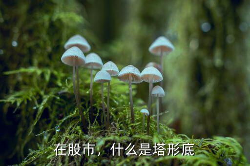 在股市，什么是塔形底