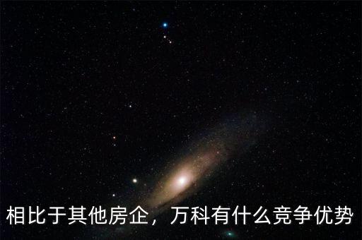 相比于其他房企，萬科有什么競爭優(yōu)勢