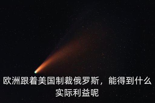 歐洲跟著美國制裁俄羅斯，能得到什么實際利益呢