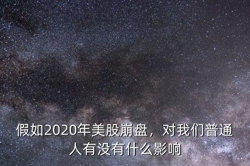 假如2020年美股崩盤，對(duì)我們普通人有沒有什么影響