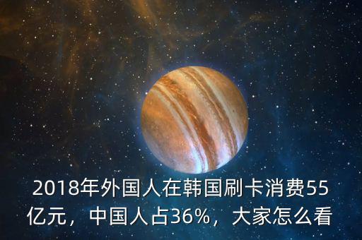 2018年外國人在韓國刷卡消費55億元，中國人占36%，大家怎么看