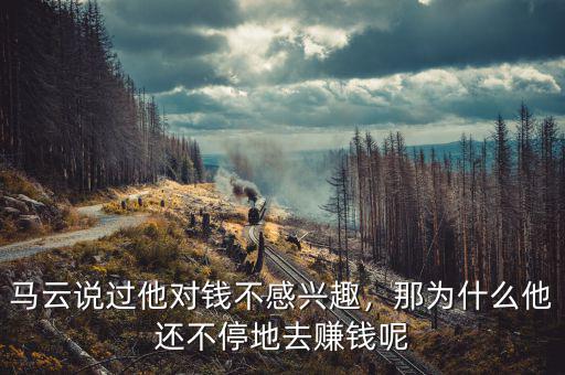 馬云說過他對錢不感興趣，那為什么他還不停地去賺錢呢