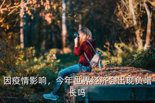 因疫情影響，今年世界經(jīng)濟(jì)會出現(xiàn)負(fù)增長嗎