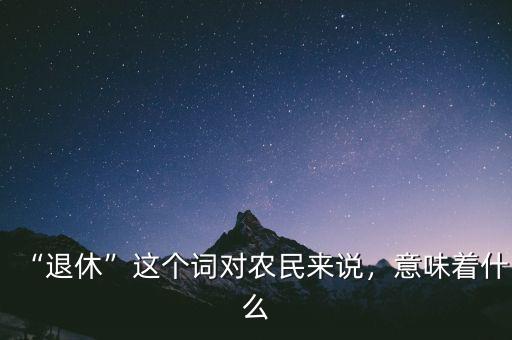 郭文叁退休意味著什么,退休這個詞對農民來說
