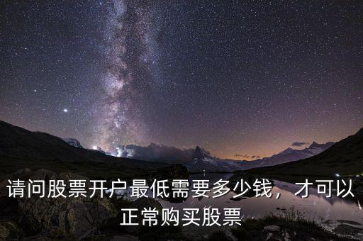 請問股票開戶最低需要多少錢，才可以正常購買股票