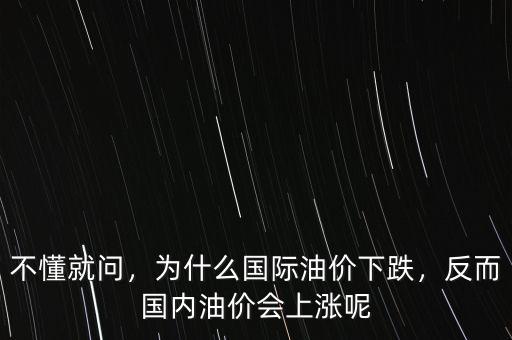 不懂就問，為什么國際油價下跌，反而國內(nèi)油價會上漲呢