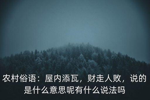 農(nóng)村俗語：屋內(nèi)添瓦，財走人敗，說的是什么意思呢有什么說法嗎