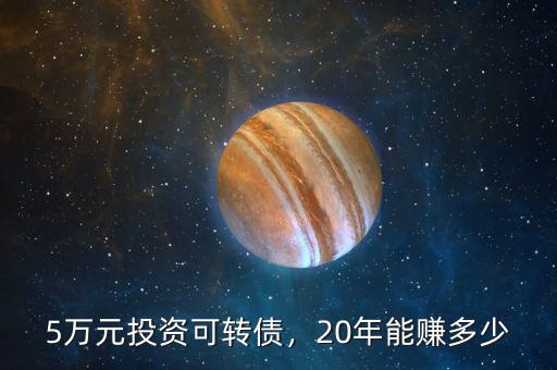 5萬元投資可轉(zhuǎn)債，20年能賺多少