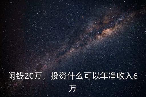 閑錢(qián)20萬(wàn)，投資什么可以年凈收入6萬(wàn)