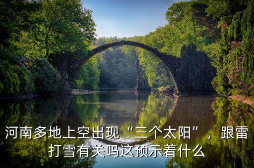 河南多地上空出現(xiàn)“三個(gè)太陽(yáng)”，跟雷打雪有關(guān)嗎這預(yù)示著什么