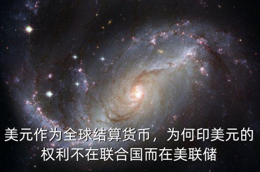 美元作為全球結(jié)算貨幣，為何印美元的權(quán)利不在聯(lián)合國而在美聯(lián)儲