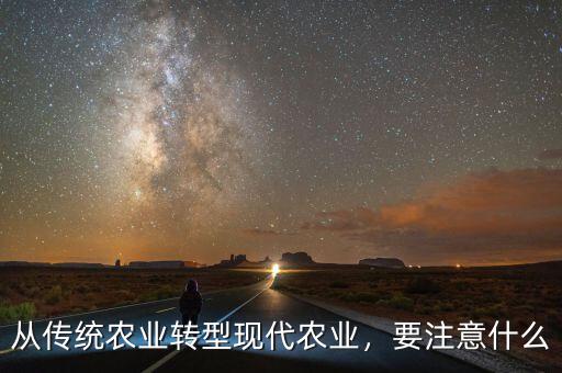 從傳統(tǒng)農(nóng)業(yè)轉(zhuǎn)型現(xiàn)代農(nóng)業(yè)，要注意什么