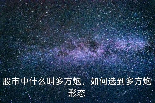 股市中什么叫多方炮，如何選到多方炮形態(tài)