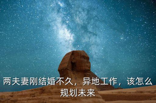 兩夫妻剛結(jié)婚不久，異地工作，該怎么規(guī)劃未來