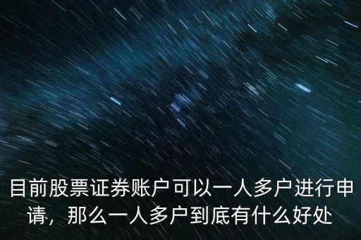 目前股票證券賬戶可以一人多戶進(jìn)行申請，那么一人多戶到底有什么好處