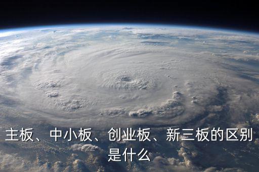 主板、中小板、創(chuàng)業(yè)板、新三板的區(qū)別是什么