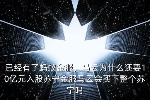 已經(jīng)有了螞蟻金服，馬云為什么還要10億元入股蘇寧金服馬云會買下整個蘇寧嗎