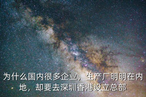 為什么國內(nèi)很多企業(yè)，生產(chǎn)廠明明在內(nèi)地，卻要去深圳香港設立總部