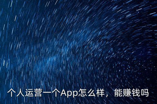 個人運(yùn)營一個App怎么樣，能賺錢嗎