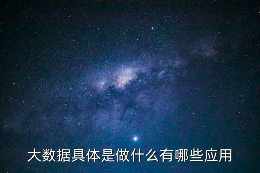 大數(shù)據(jù)具體是做什么有哪些應用