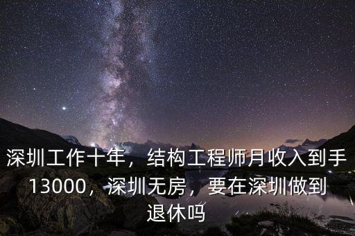 深圳工作十年，結(jié)構(gòu)工程師月收入到手13000，深圳無房，要在深圳做到退休嗎