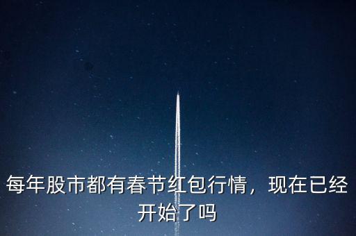 每年股市都有春節(jié)紅包行情，現(xiàn)在已經(jīng)開始了嗎