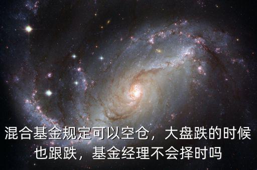 混合基金規(guī)定可以空倉(cāng)，大盤跌的時(shí)候也跟跌，基金經(jīng)理不會(huì)擇時(shí)嗎