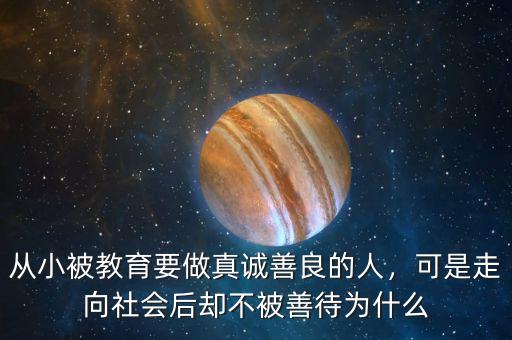 從小被教育要做真誠(chéng)善良的人，可是走向社會(huì)后卻不被善待為什么
