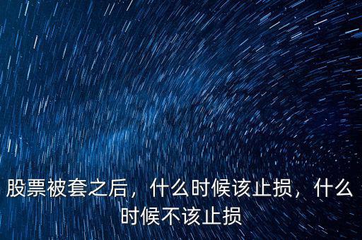 股票被套之后，什么時候該止損，什么時候不該止損