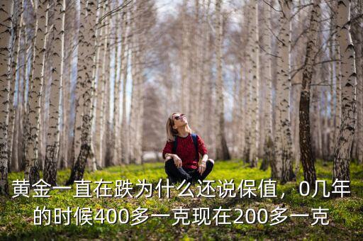 黃金一直在跌為什么還說保值，0幾年的時候400多一克現(xiàn)在200多一克