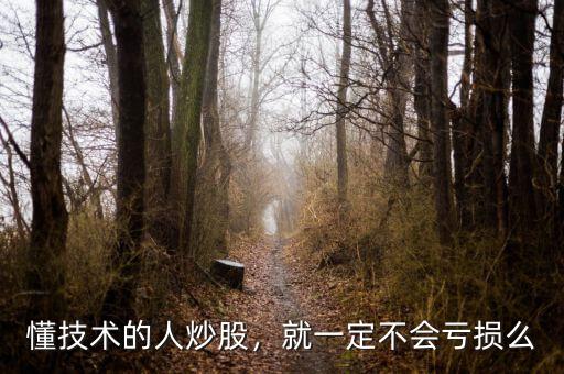 懂技術(shù)的人炒股，就一定不會(huì)虧損么