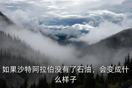 如果沙特阿拉伯沒(méi)有了石油，會(huì)變成什么樣子