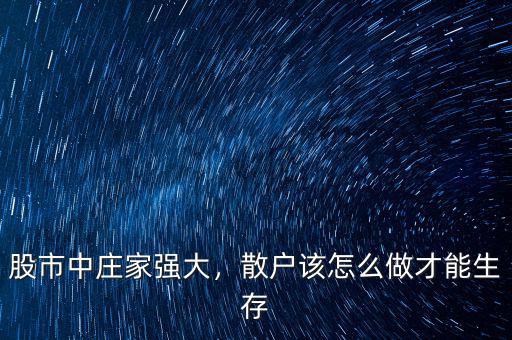 股市中莊家強(qiáng)大，散戶該怎么做才能生存