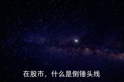 在股市，什么是倒錘頭線