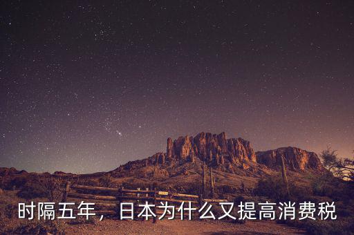 時(shí)隔五年，日本為什么又提高消費(fèi)稅