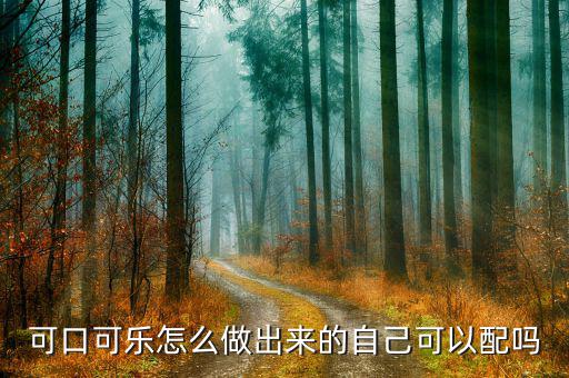 可口可樂(lè)怎么做出來(lái)的自己可以配嗎