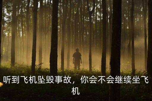 聽(tīng)到飛機(jī)墜毀事故，你會(huì)不會(huì)繼續(xù)坐飛機(jī)