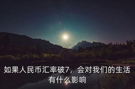 如果人民幣匯率破7，會對我們的生活有什么影響