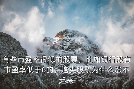 有些市盈率很低的股票，比如銀行股有市盈率低于6的，這類股票為什么漲不起來