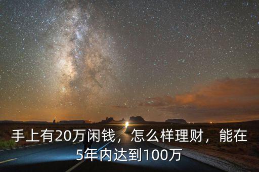 手上有20萬閑錢，怎么樣理財(cái)，能在5年內(nèi)達(dá)到100萬