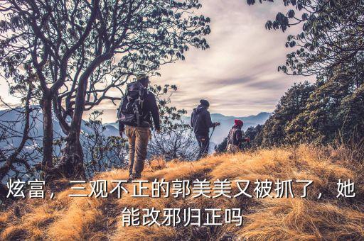 炫富，三觀不正的郭美美又被抓了，她能改邪歸正嗎
