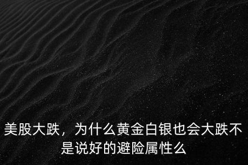 美股大跌，為什么黃金白銀也會大跌不是說好的避險屬性么